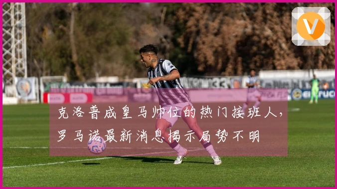 克洛普成皇马帅位的热门接班人，罗马诺最新消息揭示局势不明