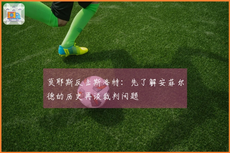 莫耶斯反击斯洛特：先了解安菲尔德的历史再谈裁判问题